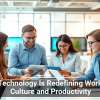 How Technology Is Redefining Workplace Culture and Productivity