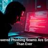 AI-Powered Phishing Scams Are Smarter Than Ever