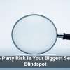 Third-Party Risk Is Your Biggest Security Blindspot