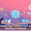 Technology Brings Consistency to Everyday Business Processes