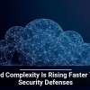 Cloud Complexity Is Rising Faster Than Security Defenses