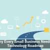 Why Every Small Business Needs a Technology Roadmap