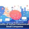 The Benefits of Unified Communications for Small Companies