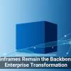 Mainframes Remain the Backbone of Enterprise Transformation