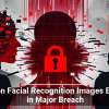 9 Million Facial Recognition Images Exposed in Major Breach